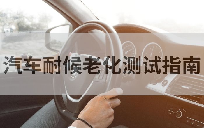 汽車耐候老化測(cè)試指南